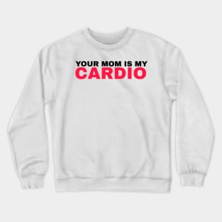 Your Mom is My Cardio - #3 Crewneck Sweatshirt